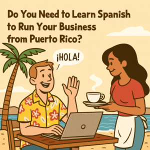 Do you ed to know spanish to run your business from puerto Rico?